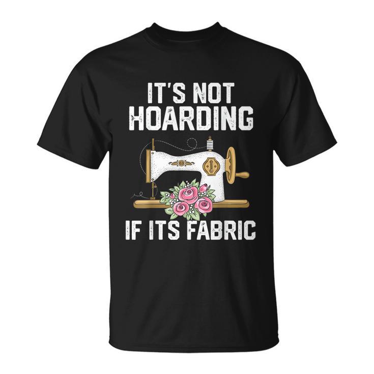 Its Not Hoarding If Its Fabric Funny Quilter Quilt Quilting Unisex T-Shirt