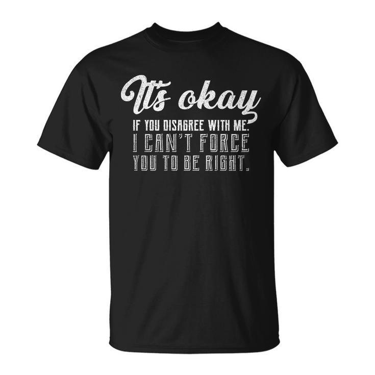 Its Okay Disagree With Me Funny Meme Tshirt Unisex T-Shirt