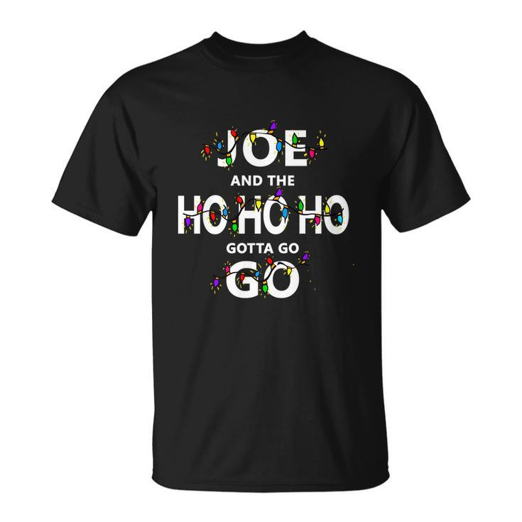 Joe And The Ho Ho Ho Gotta Go Christmas Unisex T-Shirt