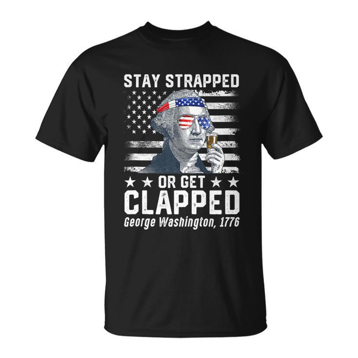 July George Washington 1776 Tee Stay Strapped Or Get Clapped Unisex T-Shirt
