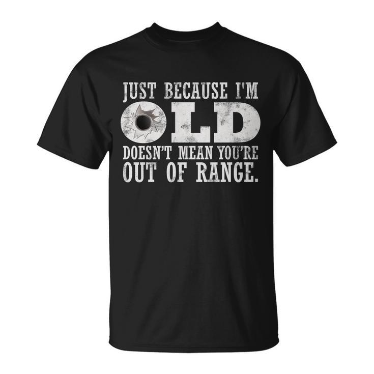 Just Because Im Old Doesnt Mean Your Out Of Range Tshirt Unisex T-Shirt