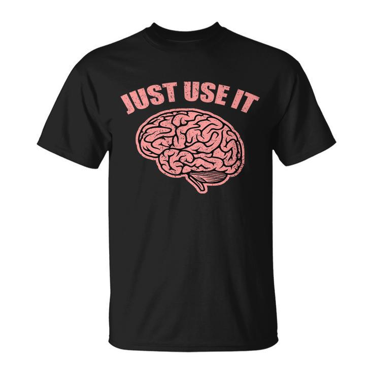 Just Use It Funny Brain Tshirt Unisex T-Shirt