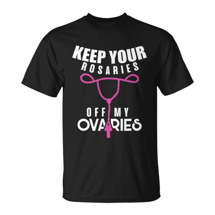 Keep Your Rosaries Off My Ovaries Pro Choice Gear Unisex T-Shirt