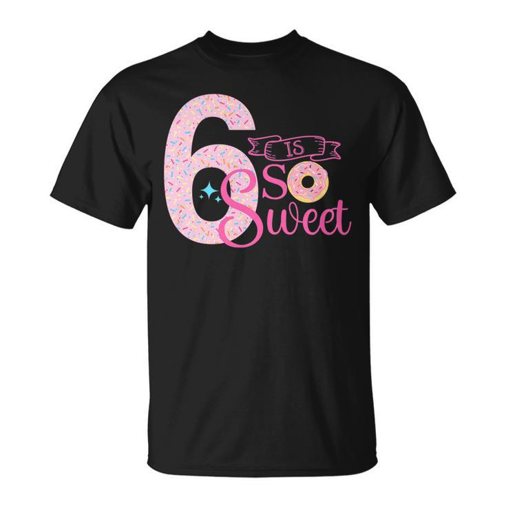 Kids Cute 6 Is So Sweet Donut  6Th Birthday Girl Donut   Unisex T-Shirt