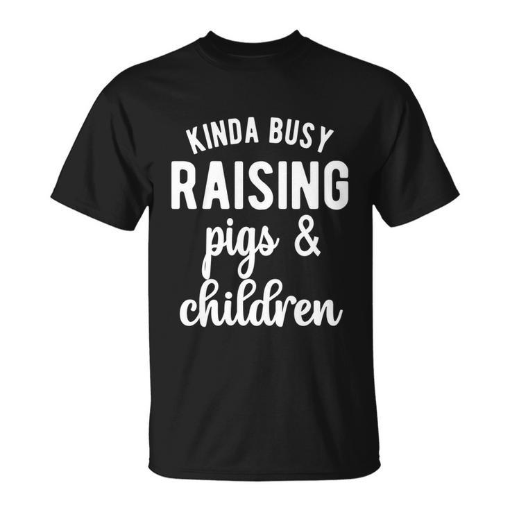 Kinda Busy Raising Pigs And Children Pig Mom Pig Farmer V2 T-Shirt