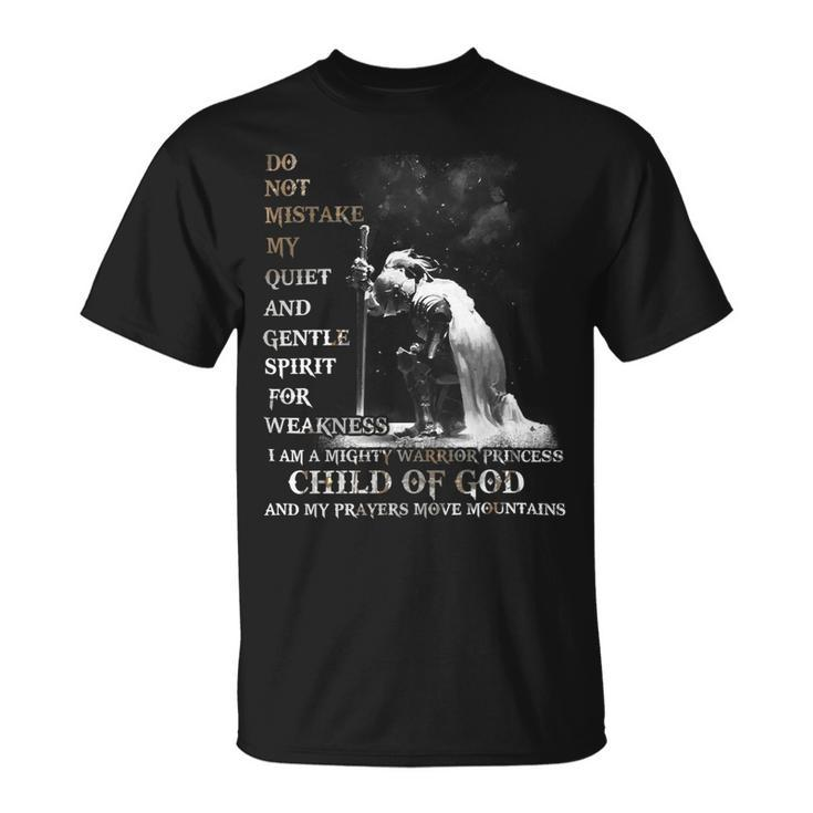 Knight Templar T Shirt - Do Not Mistake My Quiet And Gentle Spirit For Weakness I Am A Mighty Warrior Princess Child Of God And My Prayers Move Mountains- Knight Templar Store Unisex T-Shirt