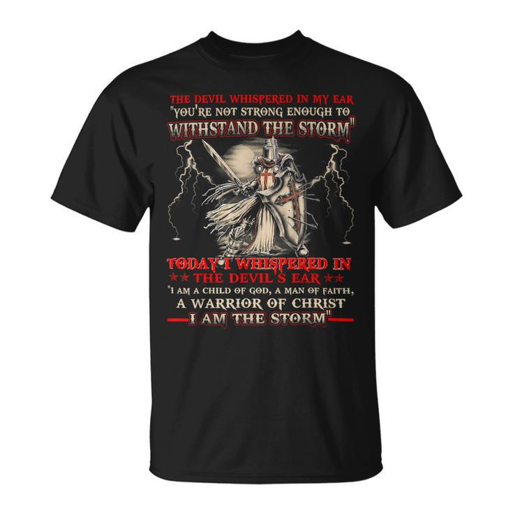 Knight Templar T Shirt - I Whispered In The Devil Ear I Am A Child Of God A Man Of Faith A Warrior Of Christ I Am The Storm - Knight Templar Store Unisex T-Shirt