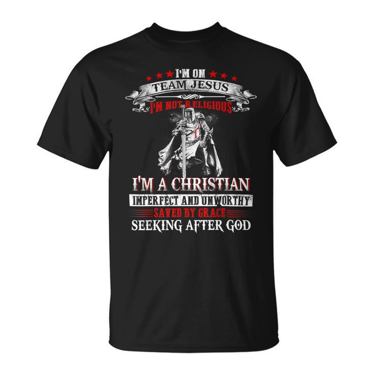 Knight Templar T Shirt - Im On Team Jesus Im Not Religious Im A Christian Imperfect And Unworthy Saved By Grace Seeking After God - Knight Templar Store Unisex T-Shirt