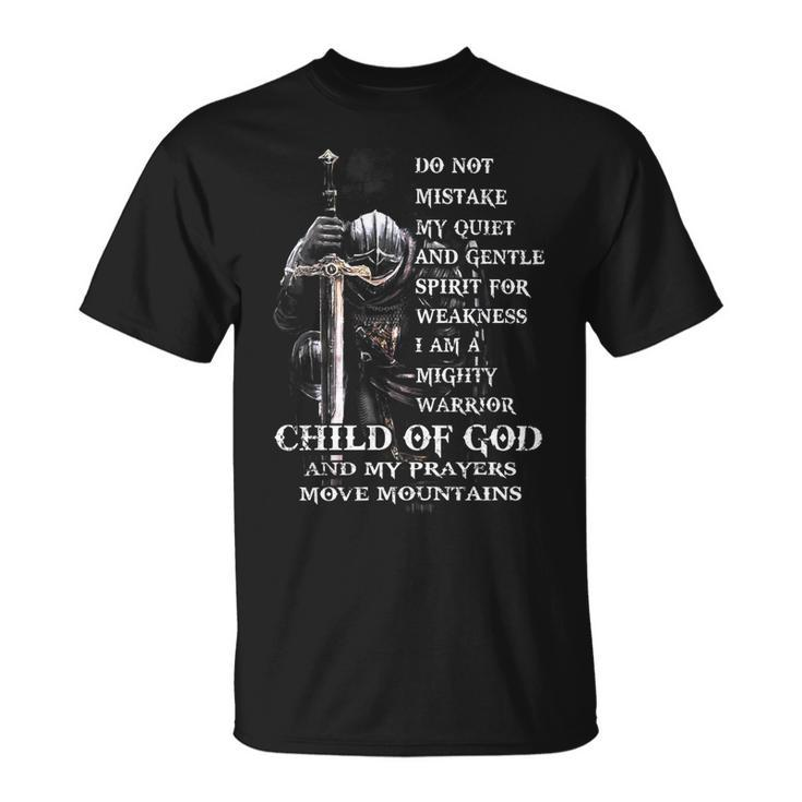 Knights Templar T Shirt - Do Not Mistake My Quiet And Gentle Spirit For Weakness I Am A Mighty Warrior Child Of God An My Prayers Move Mountains Unisex T-Shirt