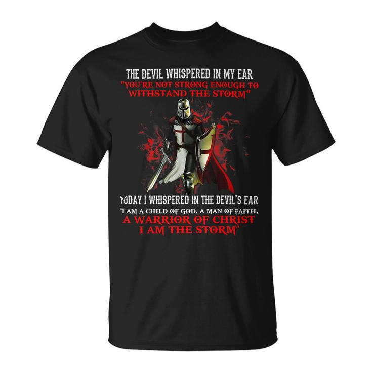 Knights Templar T Shirt - The Devil Whispered Youre Not Strong Enough To Withstand The Storm Today I Whispered In The Devils Ear I Am A Child Of God A Man Of Faith A Warrior Unisex T-Shirt