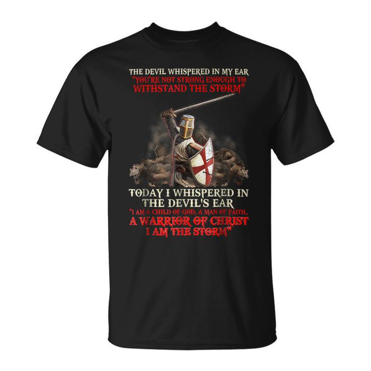 Knights Templar T Shirt - Today I Whispered In The Devils Ear I Am A Child Of God A Man Of Faith A Warrior Of Christ I Am The Storm Unisex T-Shirt