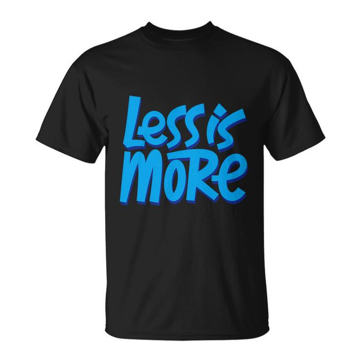 Less Is More Unisex T-Shirt