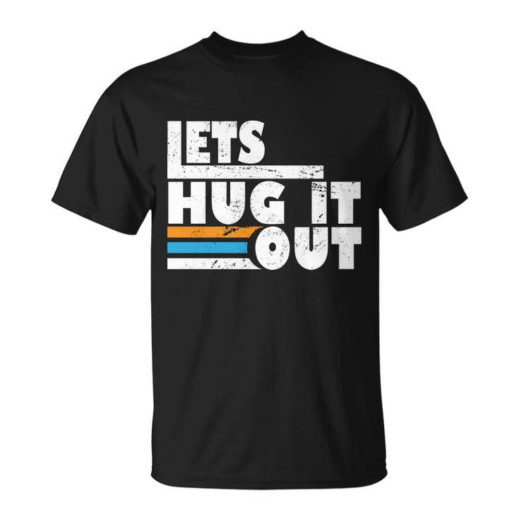 Let Hug It Out Unisex T-Shirt