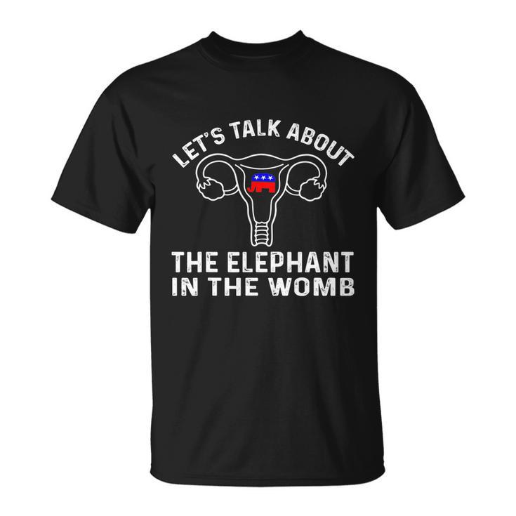 Lets Talk About The Elephant In The Womb Tshirt Unisex T-Shirt