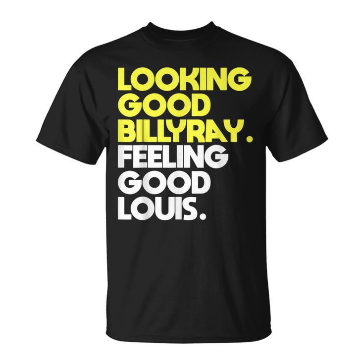 Looking Good Billy Ray Feeling Good Louis Funny  Unisex T-Shirt