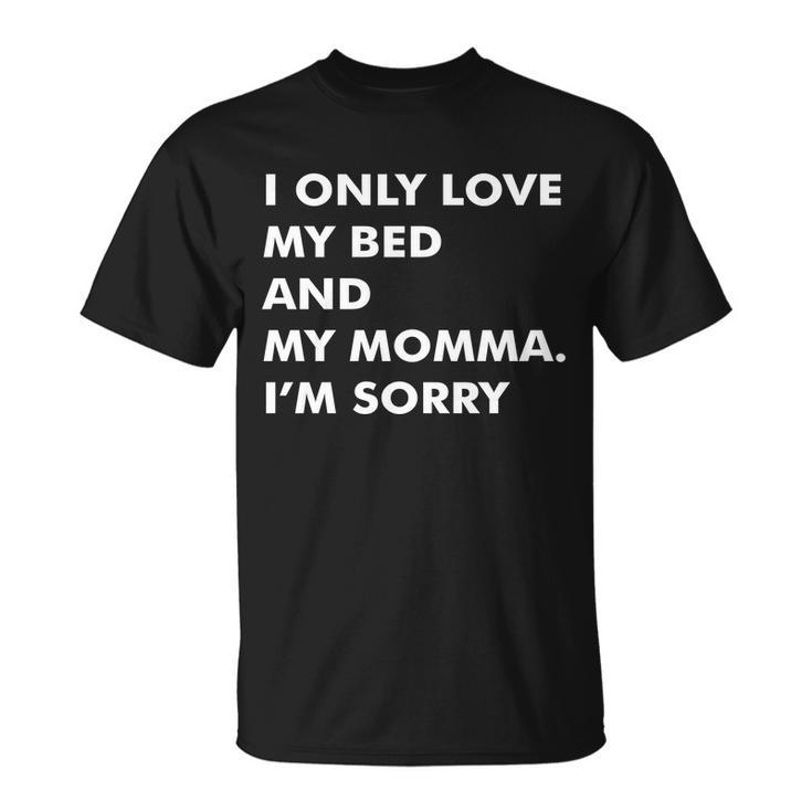 Love My Bed And Momma Im Sorry Unisex T-Shirt