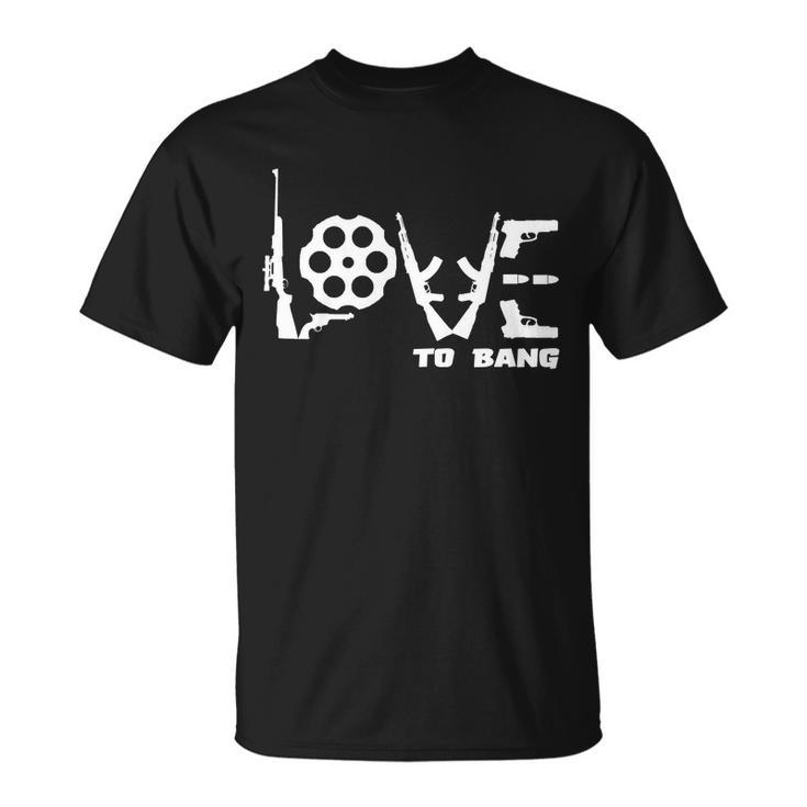 Love To Bang Funny Gun Bullets Unisex T-Shirt