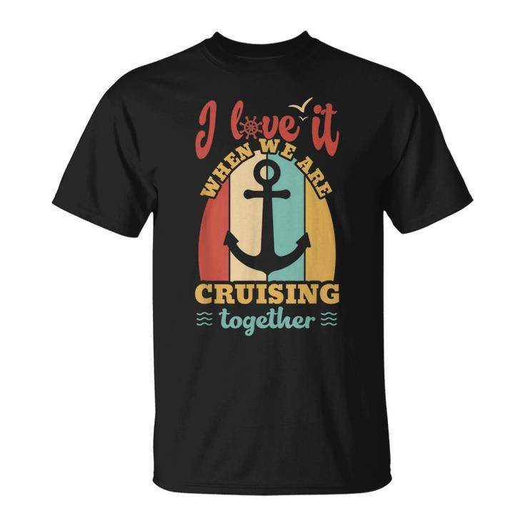 I Love It When We Are Cruising Together Cruise T-shirt