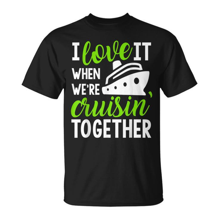 I Love It When Were Cruising Together T-shirt