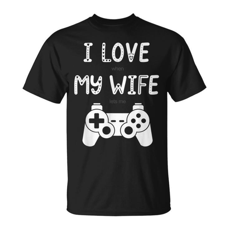 I Love When My Wife Lets Me Play Videogames T-shirt