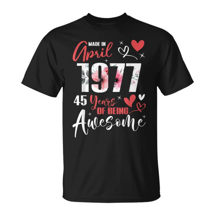 Made In April 1977 45 Years Being Awesome 45Th Birthday  Unisex T-Shirt