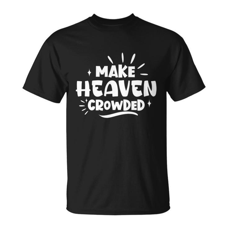 Make Heaven Crowded Gift Cute Christian Pastor Wife Gift Meaningful Gift Unisex T-Shirt