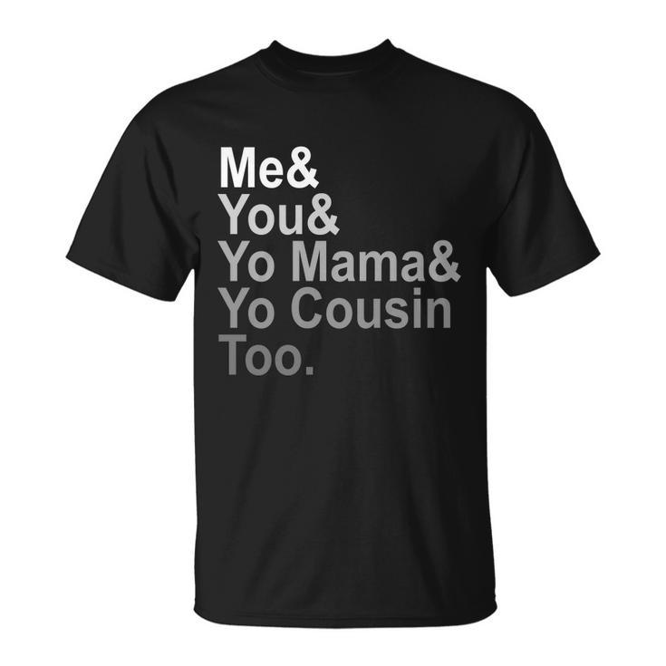 Me You Yo Mama And Yo Cousin Unisex T-Shirt