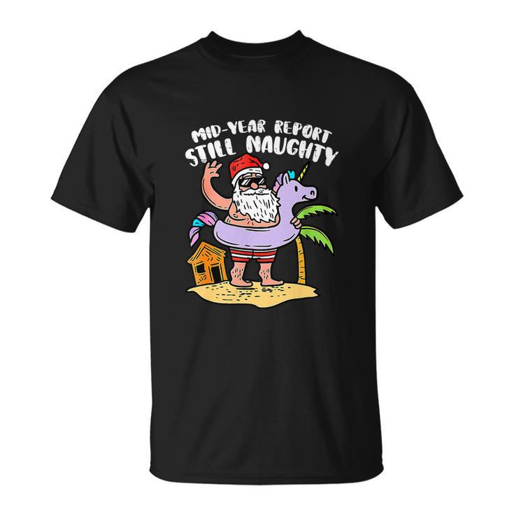 Mid Year Report Still Naughty Christmas In July Santa Summer Unisex T-Shirt