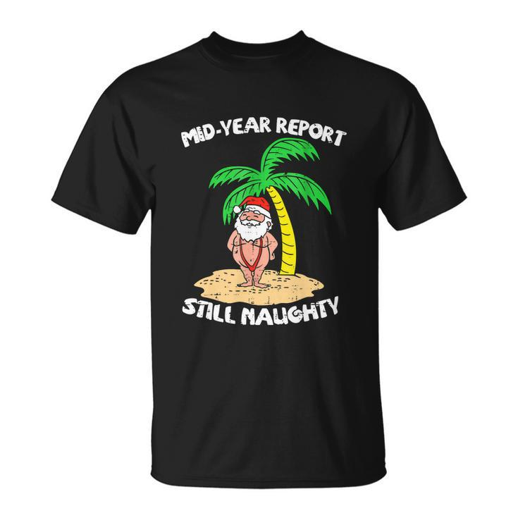 Mid Year Report Still Naughty Santa Summer Funny Christmas In July Unisex T-Shirt
