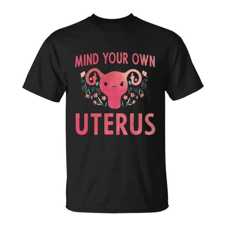 Mind Your Own Uterus Feminist Pro Choice Uterus Gift Unisex T-Shirt