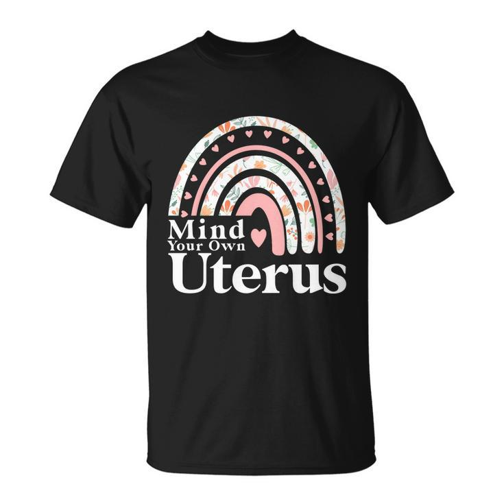 Mind Your Own Uterus Floral My Uterus My Choice Gift For Her Unisex T-Shirt
