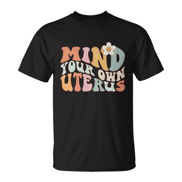 Mind Your Own Uterus Gift Pro Choice Feminist Womens Rights Gift Unisex T-Shirt