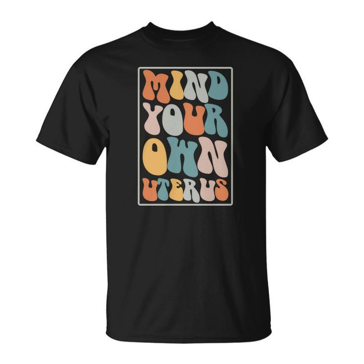 Mind Your Own Uterus Groovy Hippy Pro Choice Saying Unisex T-Shirt