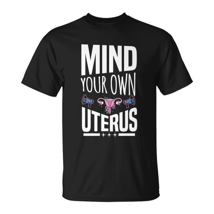 Mind Your Own Uterus Motif For Pro Choice Feminists Cute Gift Unisex T-Shirt