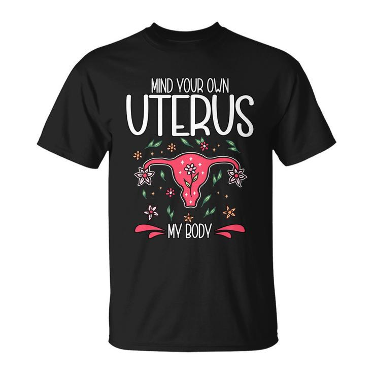 Mind Your Own Uterus My Body Pro Choice Feminism Meaningful Gift Unisex T-Shirt