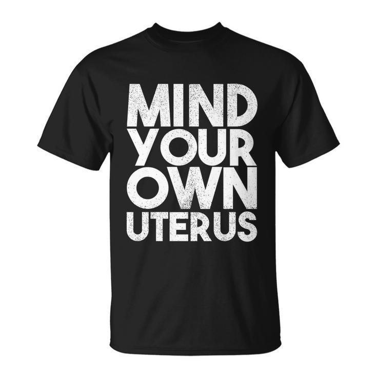 Mind Your Own Uterus Pro Choice Feminist Womens Rights Cute Gift Unisex T-Shirt