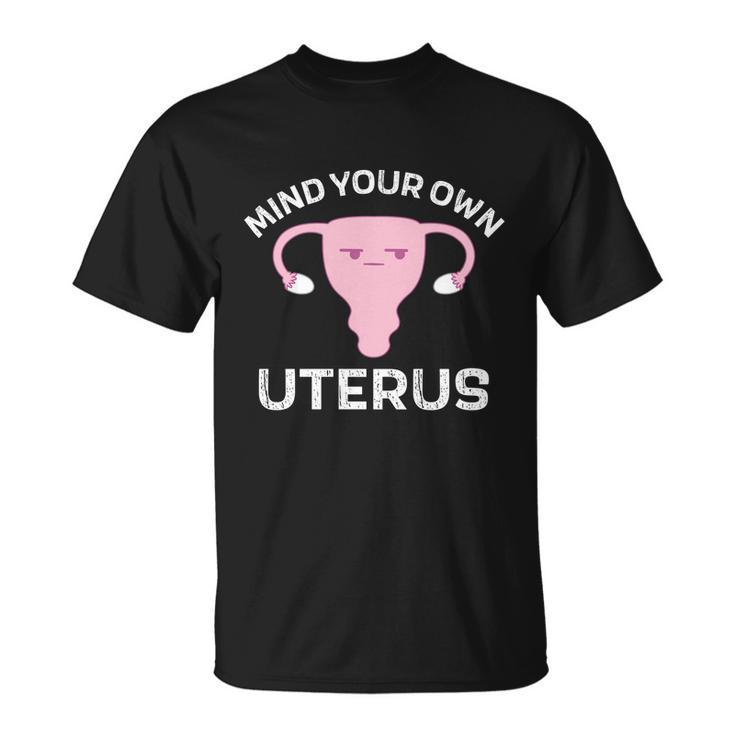 Mind Your Own Uterus Pro Choice Reproductive Rights My Body Cool Gift Unisex T-Shirt