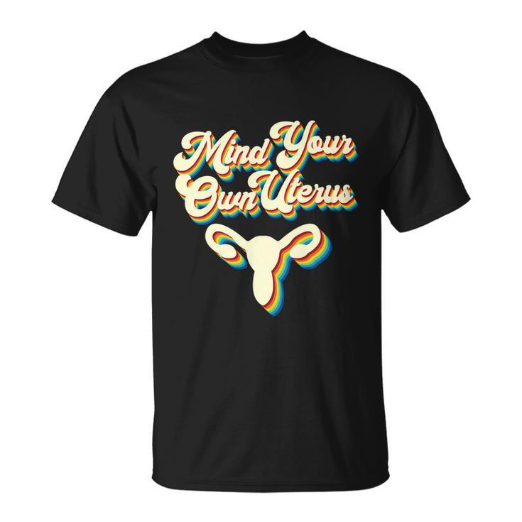 Mind Your Own Uterus Pro Choice Reproductive Rights My Body Gift V2 Unisex T-Shirt