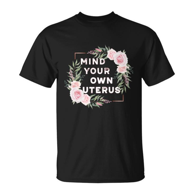 Mind Your Own Uterus Pro Choice Womens Rights Feminist Cool Gift Unisex T-Shirt