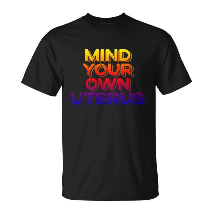 Mind Your Own Uterus Pro Choice Womens Rights Feminist Cute Gift Unisex T-Shirt
