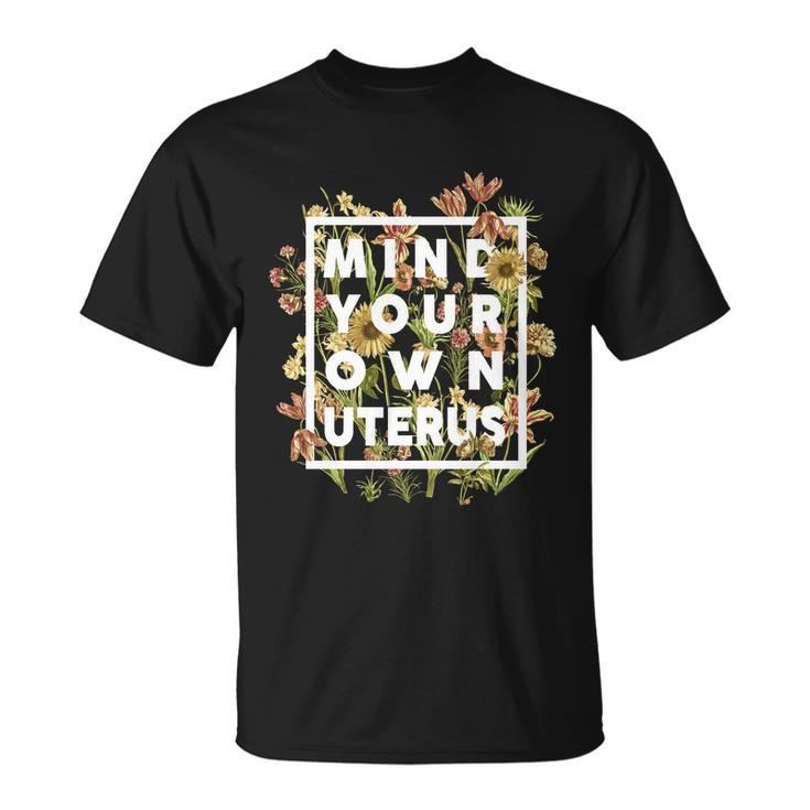 Mind Your Own Uterus Vintage Floral Flower Yk Unisex T-Shirt