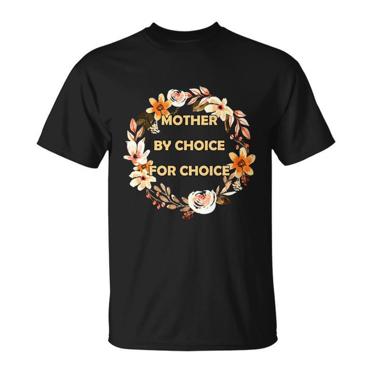 Mother By Choice For Choice Pro Choice Feminist Rights Floral Unisex T-Shirt
