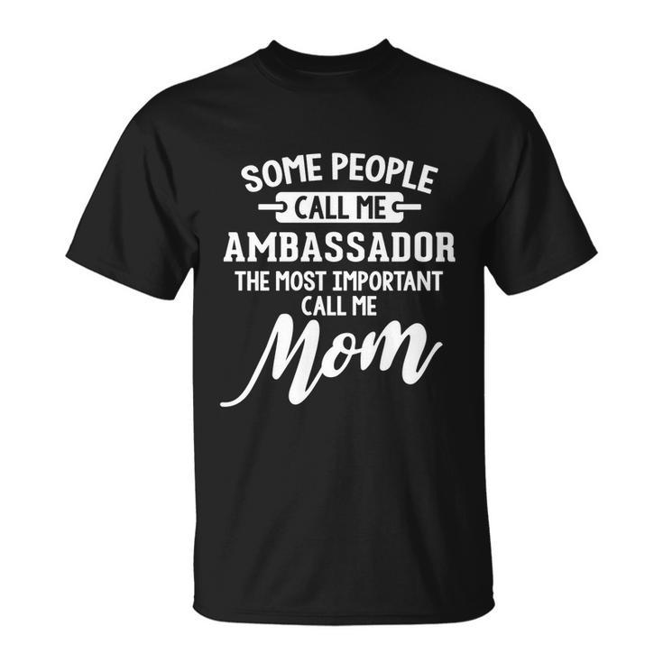 Mothers Day Design N Ambassador Mom Gift Unisex T-Shirt