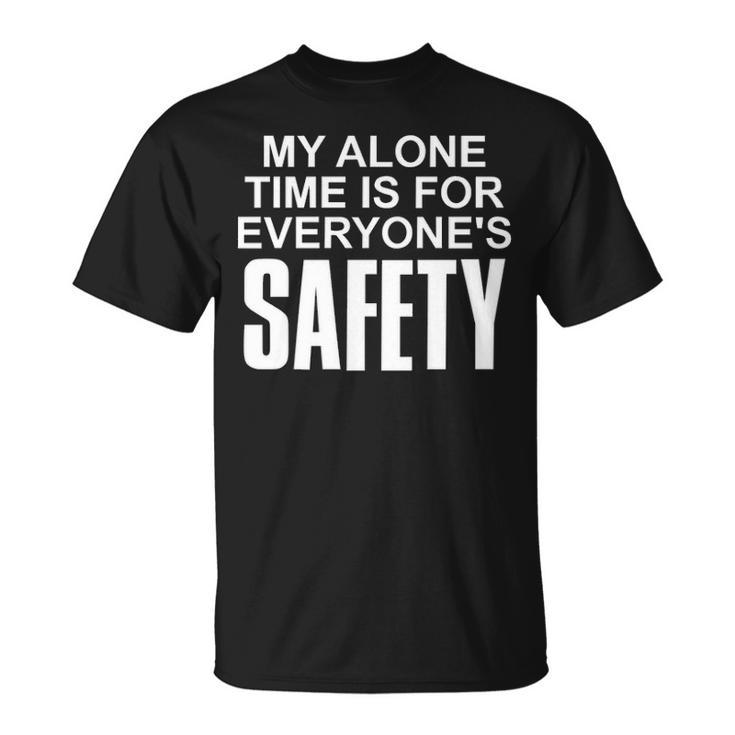 My Alone Time Is For Everyones Safety Unisex T-Shirt
