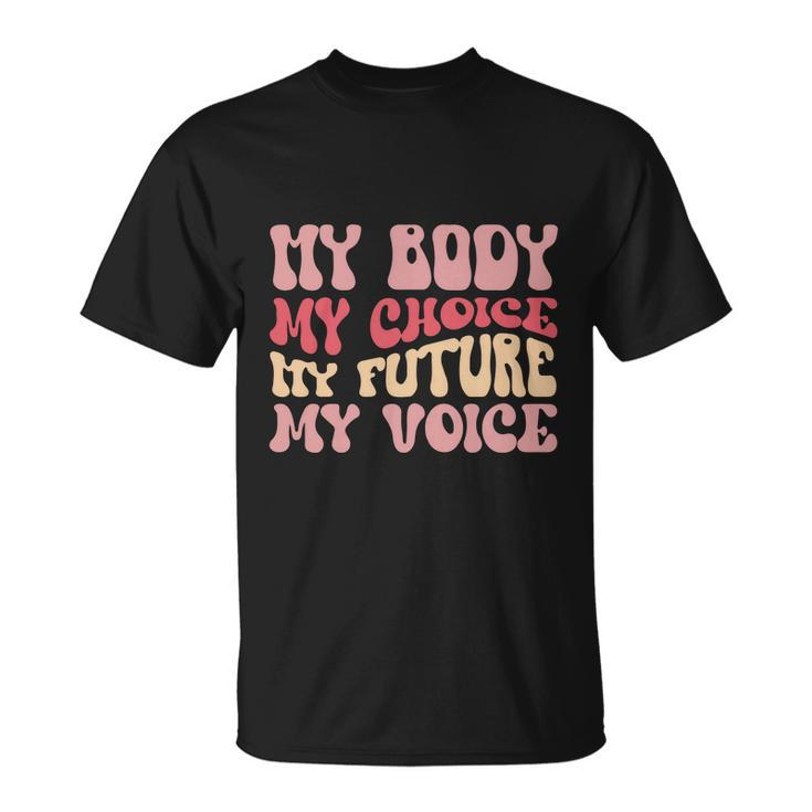 My Body My Choice My Future My Voice Pro Roe  Unisex T-Shirt