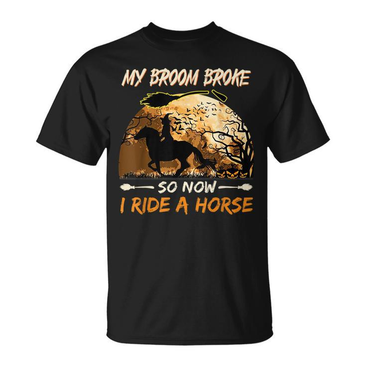 My Broom Broke So Now I Ride A Horse Witch Riding Halloween  Unisex T-Shirt