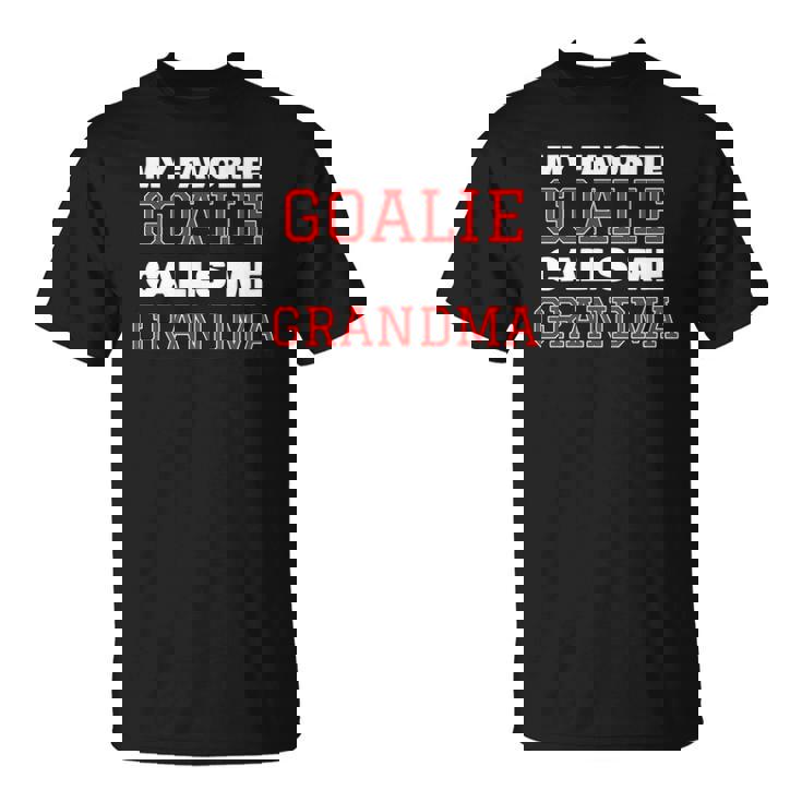 My Favorite Goalie Calls Me Grandma Soccer Hockey Lacrosse Unisex T-Shirt