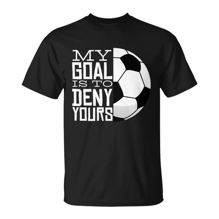 My Goal Is To Deny Yours Funny Soccer Unisex T-Shirt