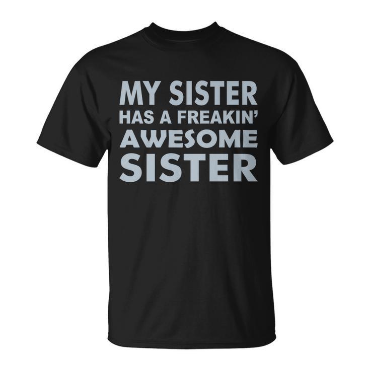 My Sister Has A Freakin Awesome Sister V2 Unisex T-Shirt