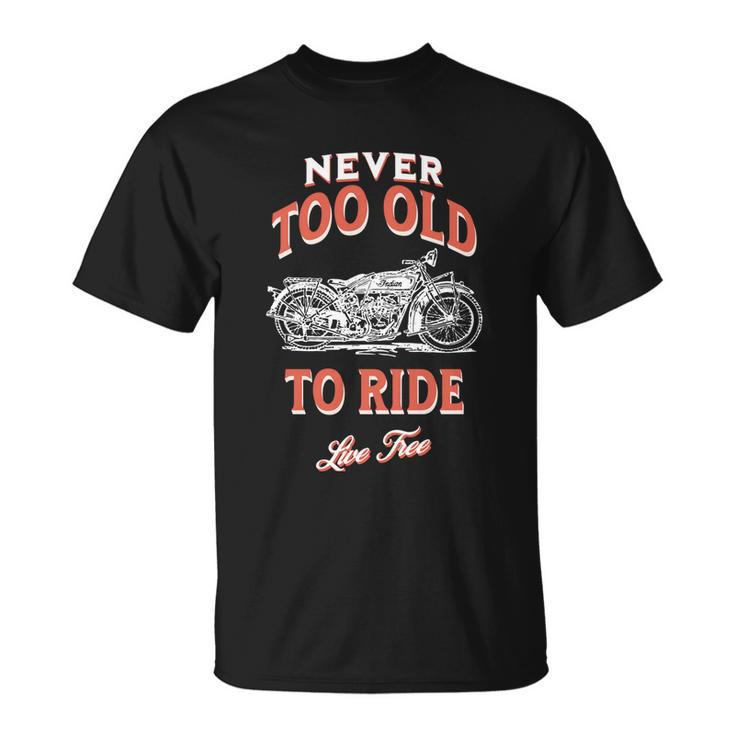 Never Too Old To Ride Live Free Gift Unisex T-Shirt